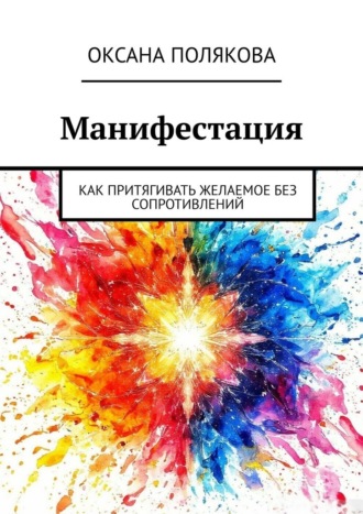 Оксана Полякова. Манифестация. Как притягивать желаемое без сопротивлений