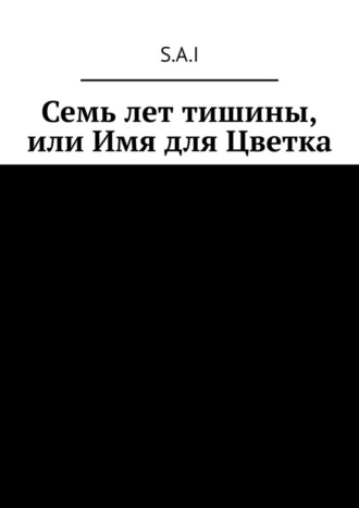 S.A.I. Семь лет тишины, или Имя для Цветка