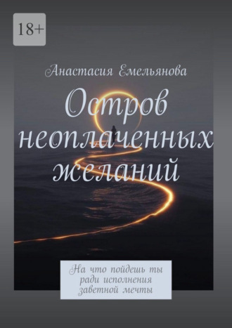 Анастасия Емельянова. Остров неоплаченных желаний. На что пойдешь ты ради исполнения заветной мечты