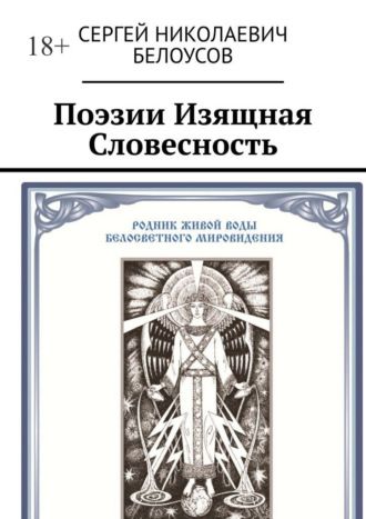 Сергей Николаевич Белоусов. Поэзии Изящная Словесность. Живая и искусственная суть Поэзии как Стихо-Сложения