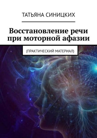 Татьяна Синицких. Восстановление речи при моторной афазии. (Практический материал)