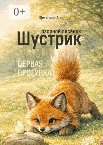 Анна Щетинина. Озорной лисёнок Шустрик