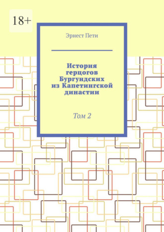 История герцогов Бургундских из Капетингской династии. Том 2. Эрнест Пети