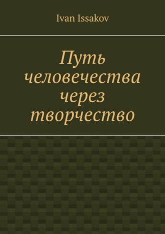 Ivan Issakov. Путь человечества через творчество