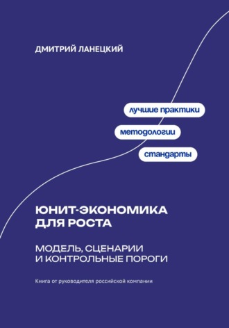 Дмитрий Ланецкий. Юнит-экономика для роста: модель, сценарии и контрольные пороги
