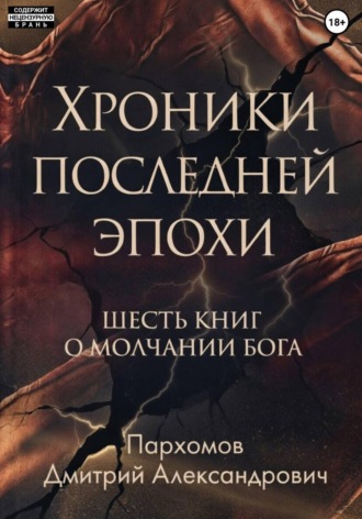 Дмитрий Пархомов. Хроники Последней Эпохи: Шесть книг о молчании Бога