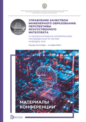 Коллектив авторов. Управление качеством инженерного образования. Перспективы искусственного интеллекта. III Международная конференция, посвященная 70-летию кафедры ИУ6 (Москва, 30 октября – 2 ноября 2023 года)