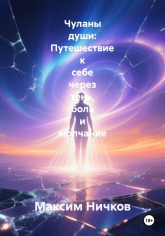 Максим Ничков. Чуланы души: Путешествие к себе через тень, боль и молчание