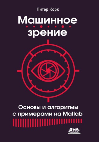 Питер Корк. Машинное зрение. Основы и алгоритмы с примерами на Matlab