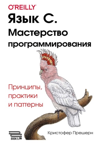 Кристофер Прешерн. Язык С. Мастерство программирования. Принципы, практики и паттерны