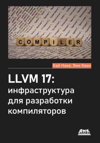 Кай Наке. LLVM 17: инфраструктура для разработки компиляторов