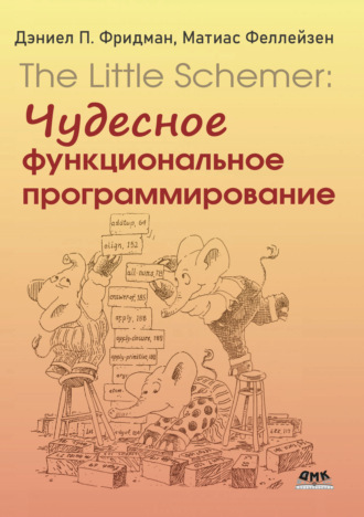 Дэниел П. Фридман. The Little Schemer: Чудесное функциональное программирование