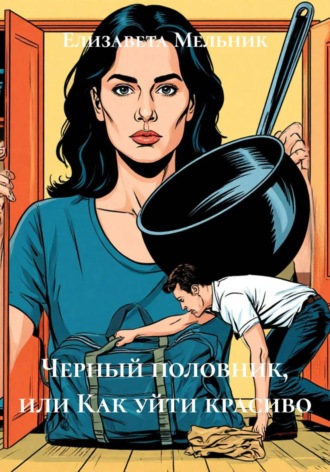 Елизавета Мельник. Черный половник, или Как уйти красиво