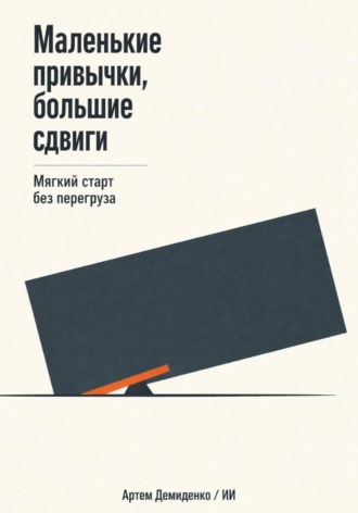 Артем Демиденко. Маленькие привычки, большие сдвиги: Мягкий старт без перегруза