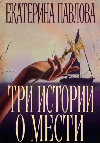 Екатерина Павлова. Три истории о мести