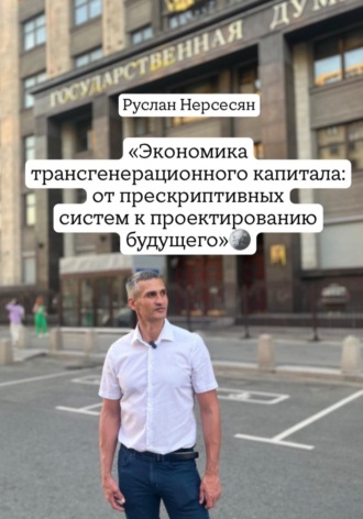 Руслан Нерсесян. Экономика трансгенерационного капитала: от прескриптивных систем к проектированию будущего