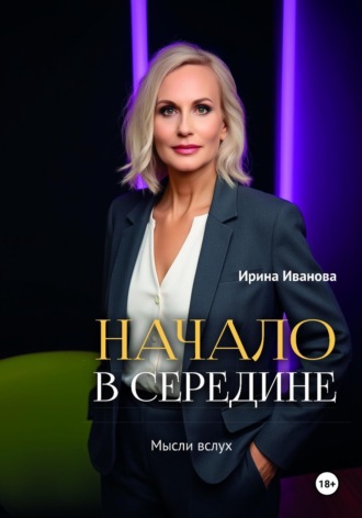 Ирина Иванова. Начало в середине. Мысли вслух
