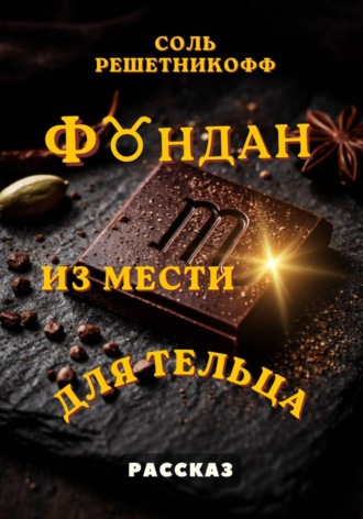 Соль Решетникоф. Фондан из мести для Тельца
