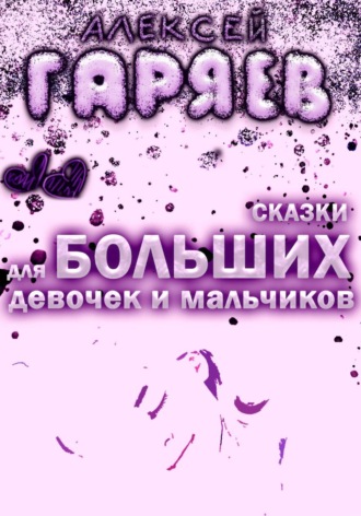 Сказки для больших девочек и мальчиков. Алексей Алексеевич Гаряев