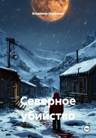 Владимир Юрьевич Малянкин. Северное убийство