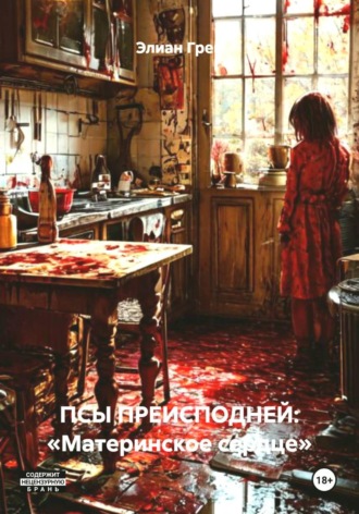 Элиан Грей. ПСЫ ПРЕИСПОДНЕЙ: «Материнское сердце»