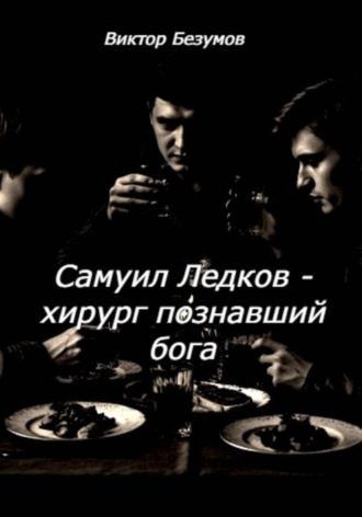 Виктор Безумов. Самуил Ледков - хирург, познавший бога