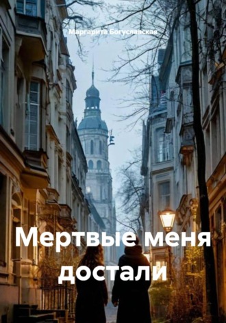 Маргарита Богуславская. Мертвые меня достали