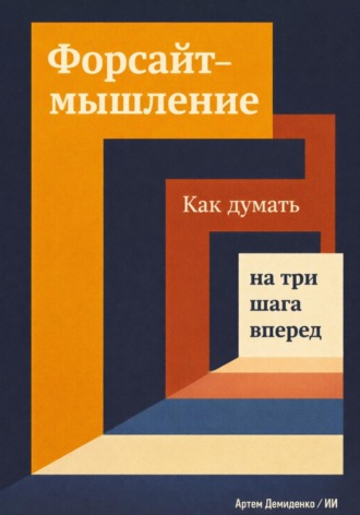 Артем Демиденко. Форсайт-мышление: Как думать на три шага вперед