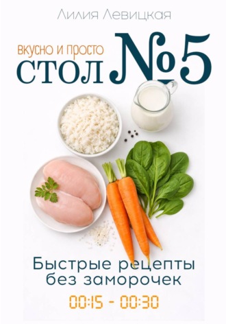 Лилия Левицкая. Стол №5: вкусно и просто. Быстрые рецепты