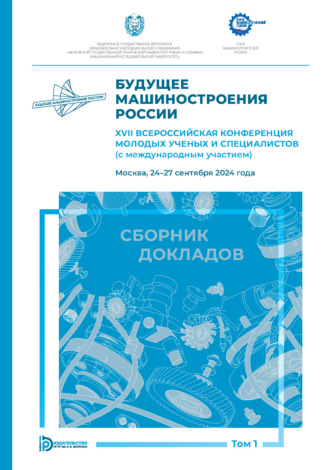 Сборник статей. Будущее машиностроения России. XVII Всероссийская конференция молодых ученых и специалистов (с международным участием) (Москва, 24–27 сентября 2024 года). Том 1