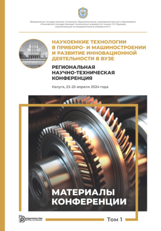 Сборник статей. Наукоемкие технологии в приборо- и машиностроении и развитие инновационной деятельности в вузе. Региональная научно-техническая конференция (Калуга, 23–25 апреля 2024 года). Том 1
