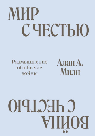 Алан Александр Милн. Мир с честью. Война с честью. Размышление об обычае войны
