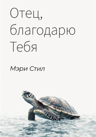 Мэри Стил. Отец, благодарю Тебя
