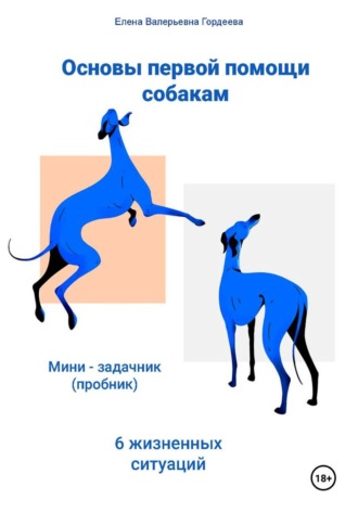 Основы первой помощи собаке:  6 жизненных ситуаций.  Мини-задачник. Елена Валерьевна Гордеева
