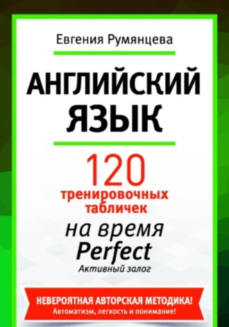 120 тренировочных табличек на глагол на время Perfect активный залог. Английский язык. Евгения Анатольевна Румянцева