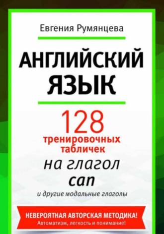 Евгения Анатольевна Румянцева. 128 тренировочных табличек на модальный глагол can и другие модальные глаголы. Английский язык