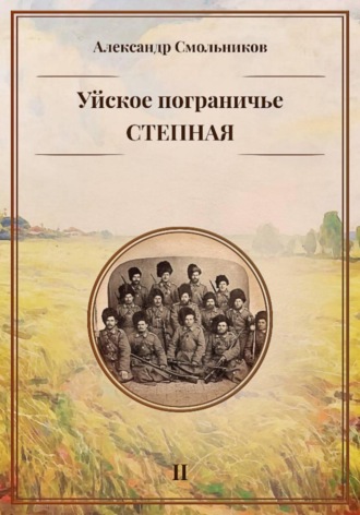 Александр Смольников. Уйское пограничье. Станица Степная. Книга вторая