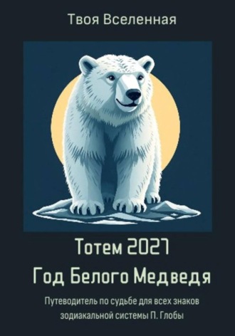 Твоя Вселенная. Тотем 2027. Год Белого Медведя