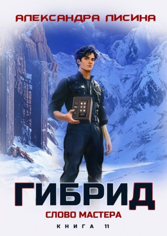 Александра Лисина. Гибрид. Книга 11. Слово мастера
