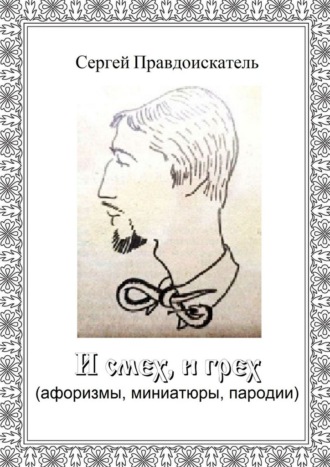 И смех, и грех. (афоризмы, миниатюры, пародии). Сергей Белоусов