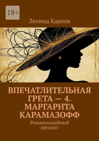 Впечатлительная Грета – 4. Маргарита Карамазофф. Романоподобный продукт. 