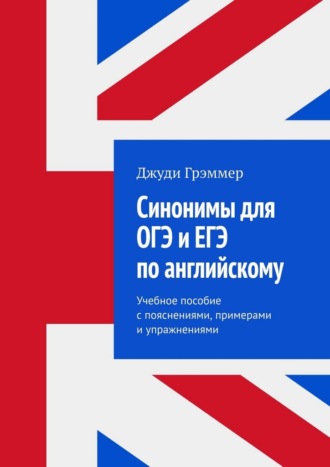 Джуди Грэммер. Синонимы для ОГЭ и ЕГЭ по английскому. Учебное пособие с пояснениями, примерами и упражнениями