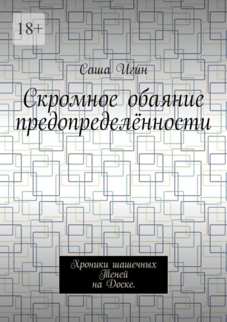 Скромное обаяние предопределённости. Хроники шашечных Теней на Доске. Саша Игин