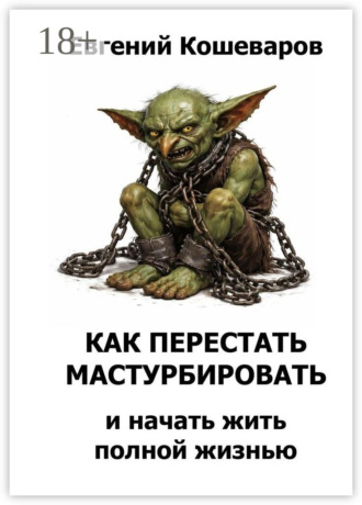 Как перестать мастурбировать и начать жить полной жизнью. Евгений Кошеваров
