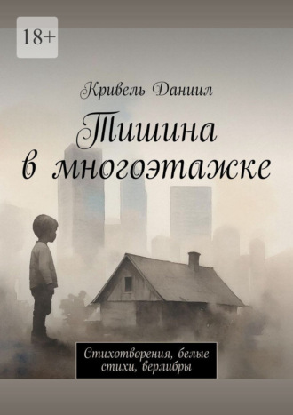 Даниил Кривель. Тишина в многоэтажке. Стихотворения, белые стихи, верлибры