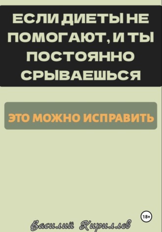 Василий Кириллов. Если диеты не помогают и ты постоянно срываешься, это можно исправить