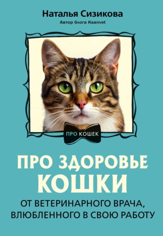 Наталья Сизикова. Про здоровье кошки. От ветеринарного врача, влюбленного в свою работу