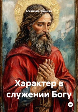 Александр Анатольевич Проценко. Характер в служении Богу