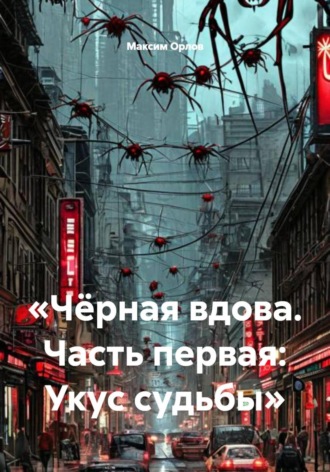Максим Вячеславович Орлов. Чёрная вдова. Часть первая: Укус судьбы