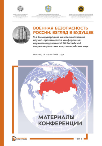 Коллектив авторов. Военная безопасность России: взгляд в будущее. 9-я Международная межведомственная научно-практическая конференция научного отделения № 10 Российской академии ракетных и артиллерийских наук (Москва, 14 марта 2024 года). Том 1